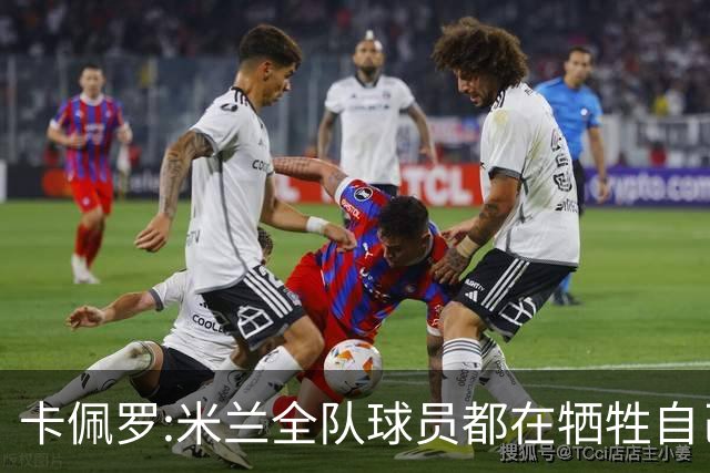 卡佩罗:米兰全队球员都在牺牲自己 表现非常谦卑